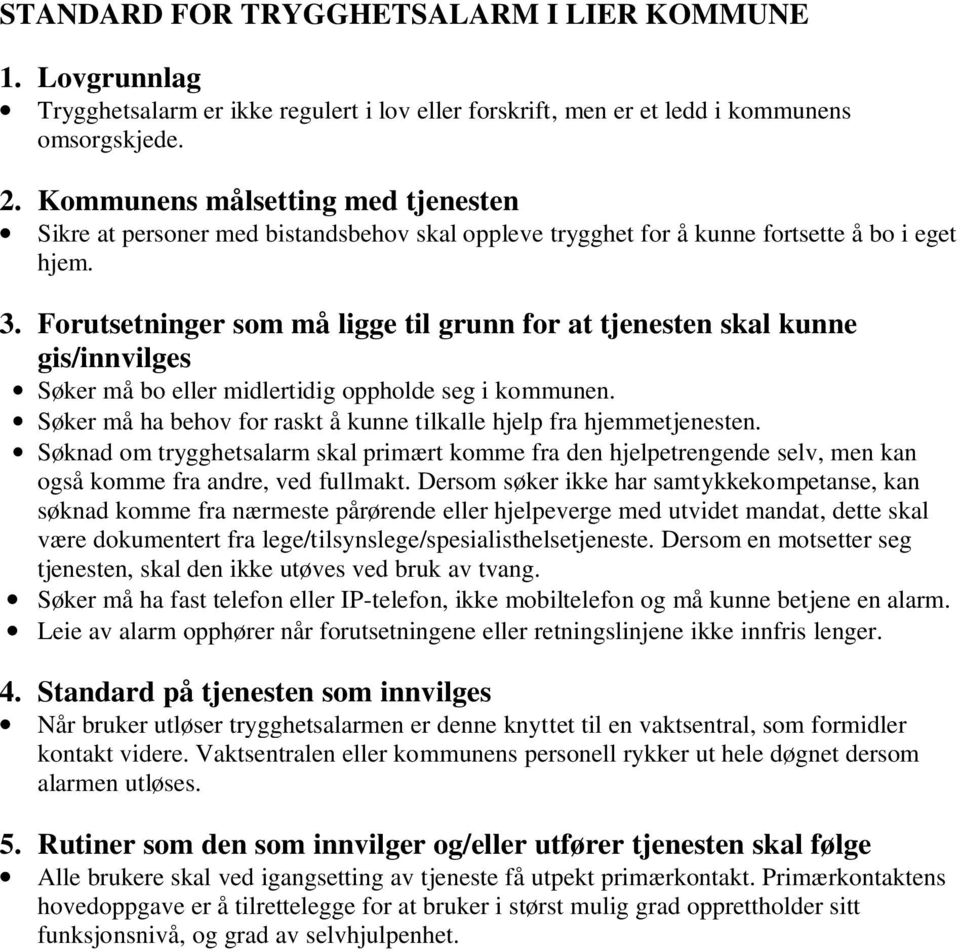 Forutsetninger som må ligge til grunn for at tjenesten skal kunne gis/innvilges Søker må bo eller midlertidig oppholde seg i kommunen.