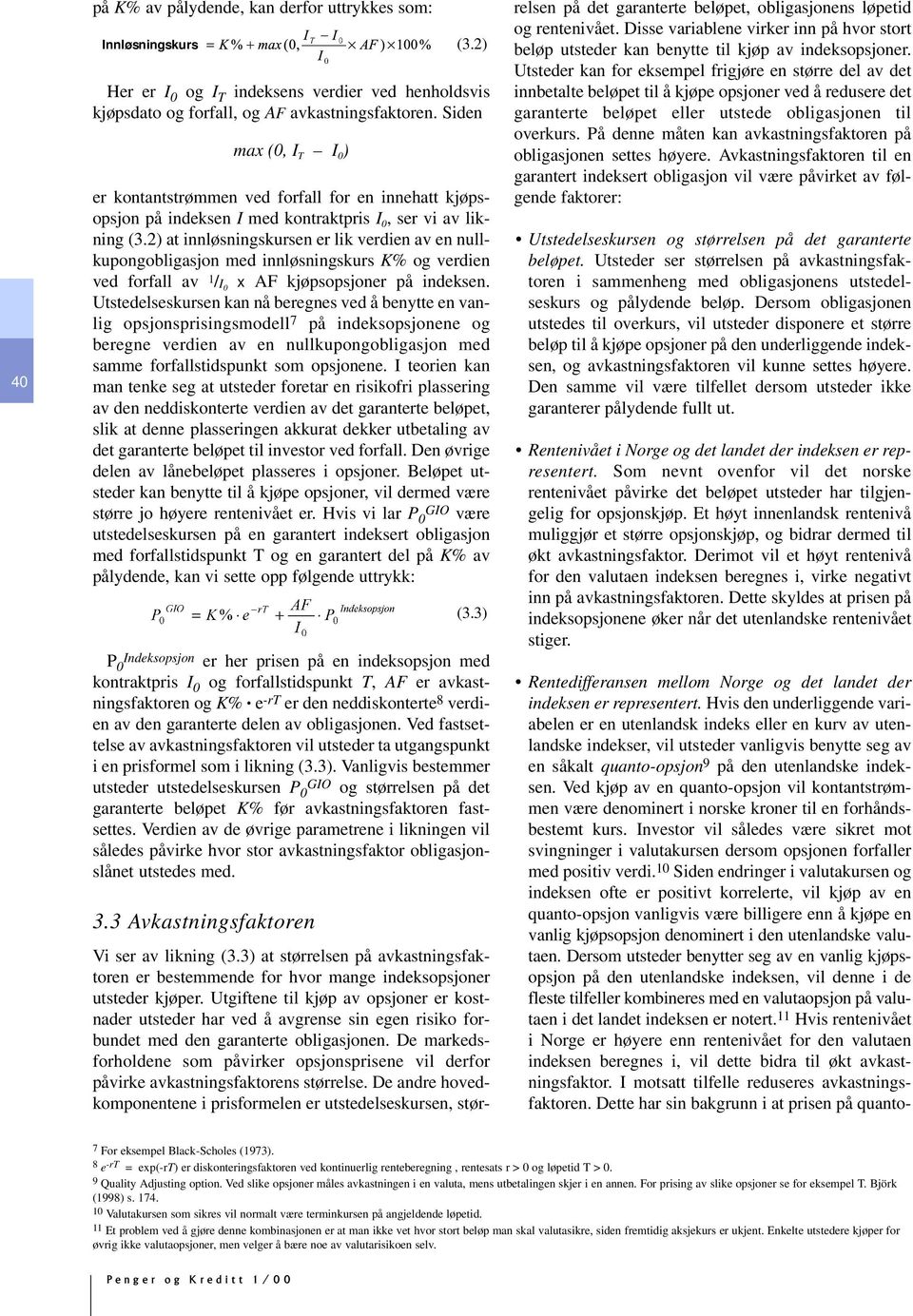 2) at innløsningskursen er lik verdien av en nullkupongobligasjon med innløsningskurs K% og verdien ved forfall av 1 /I 0 x AF kjøpsopsjoner på indeksen.