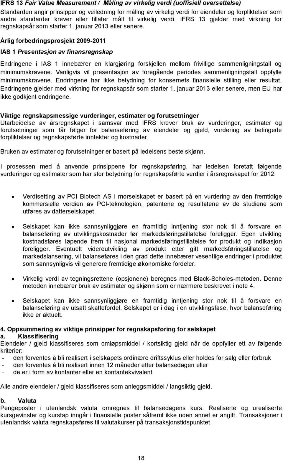 Årlig forbedringsprosjekt 2009-2011 IAS 1 Presentasjon av finansregnskap Endringene i IAS 1 innebærer en klargjøring forskjellen mellom frivillige sammenligningstall og minimumskravene.