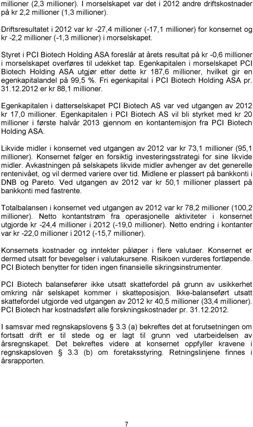 Styret i PCI Biotech Holding ASA foreslår at årets resultat på kr -0,6 millioner i morselskapet overføres til udekket tap.