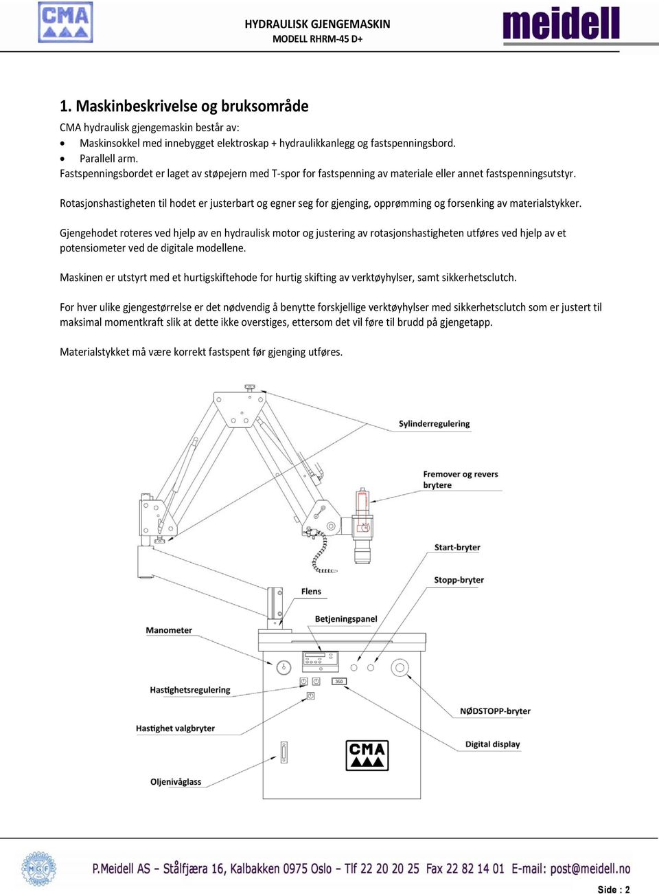 Rotasjonshastigheten til hodet er justerbart og egner seg for gjenging, opprømming og forsenking av materialstykker.