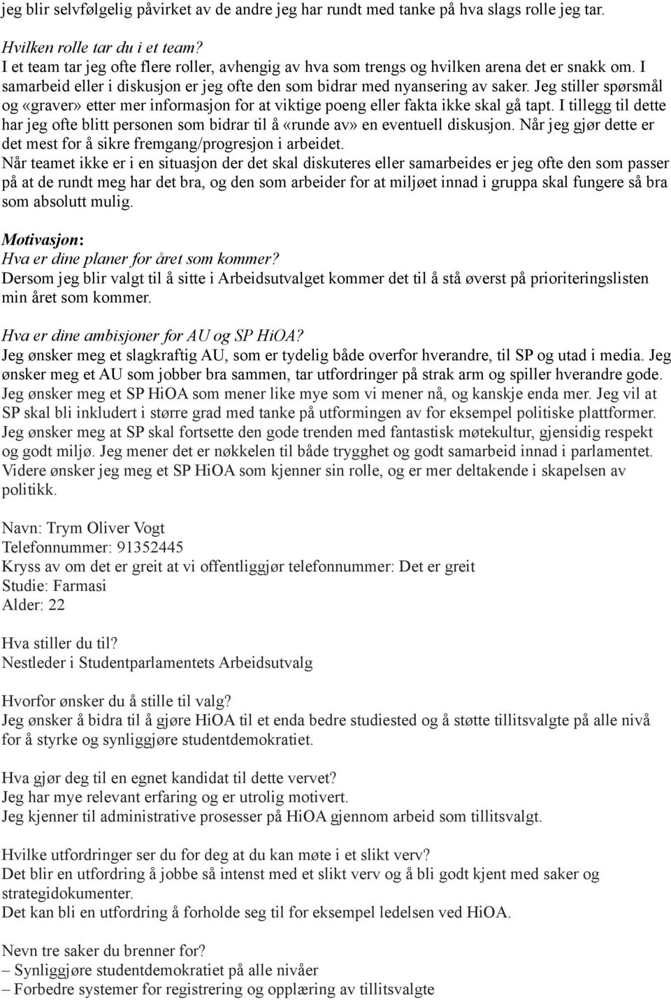 I tillegg til dette har jeg ofte blitt personen som bidrar til å «runde av» en eventuell diskusjon. Når jeg gjør dette er det mest for å sikre fremgang/progresjon i arbeidet.