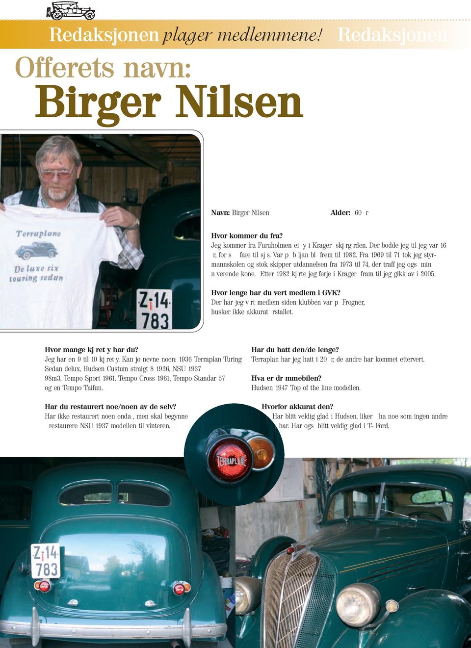 Fra 1969 til 71 tok jeg styrmannskolen og stok skipper utdannelsen fra 1973 til 74, der traff jeg ogs min n verende kone. Etter 1982 kj rte jeg ferje i Krager fram til jeg gikk av i 2005.