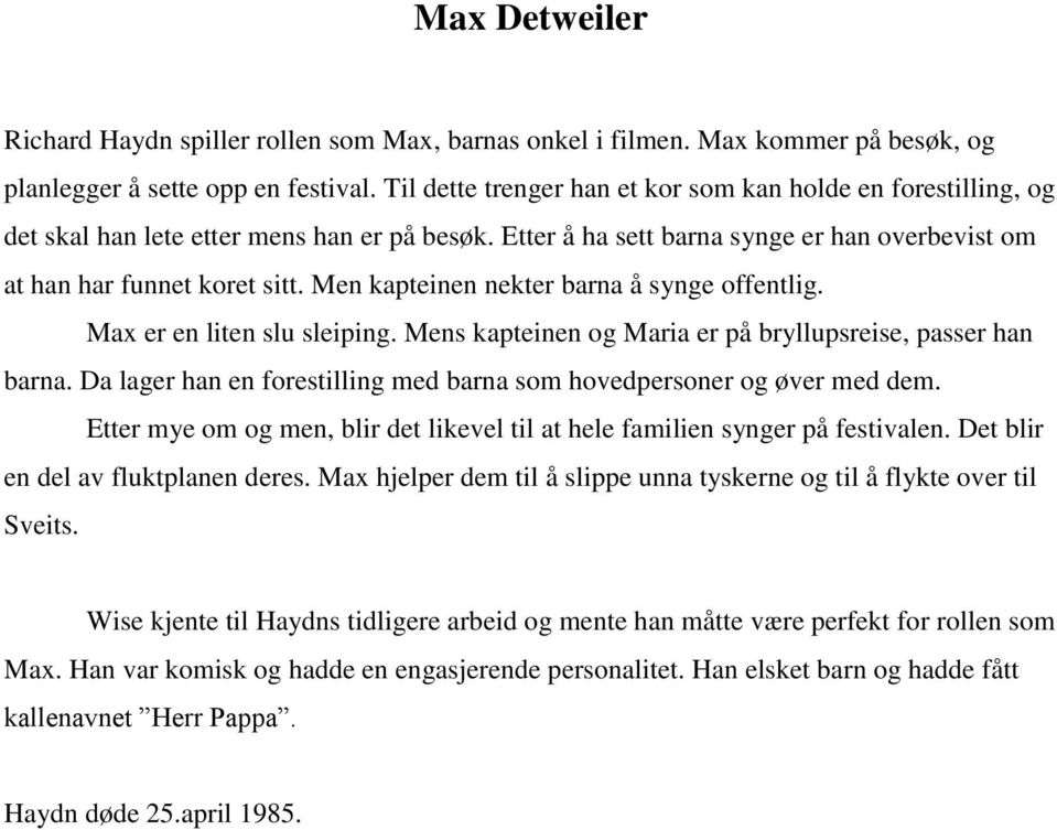 Men kapteinen nekter barna å synge offentlig. Max er en liten slu sleiping. Mens kapteinen og Maria er på bryllupsreise, passer han barna.