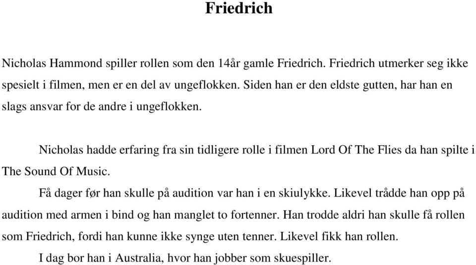 Nicholas hadde erfaring fra sin tidligere rolle i filmen Lord Of The Flies da han spilte i The Sound Of Music.