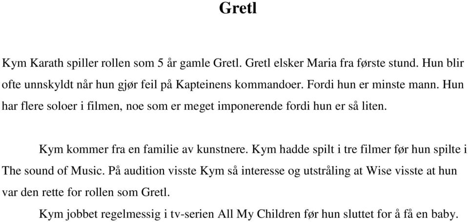 Hun har flere soloer i filmen, noe som er meget imponerende fordi hun er så liten. Kym kommer fra en familie av kunstnere.