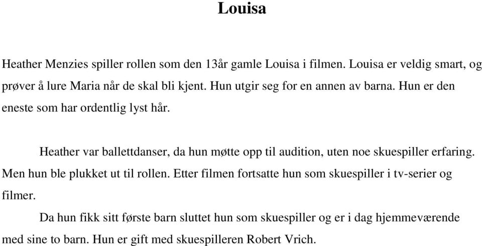 Hun er den eneste som har ordentlig lyst hår. Heather var ballettdanser, da hun møtte opp til audition, uten noe skuespiller erfaring.