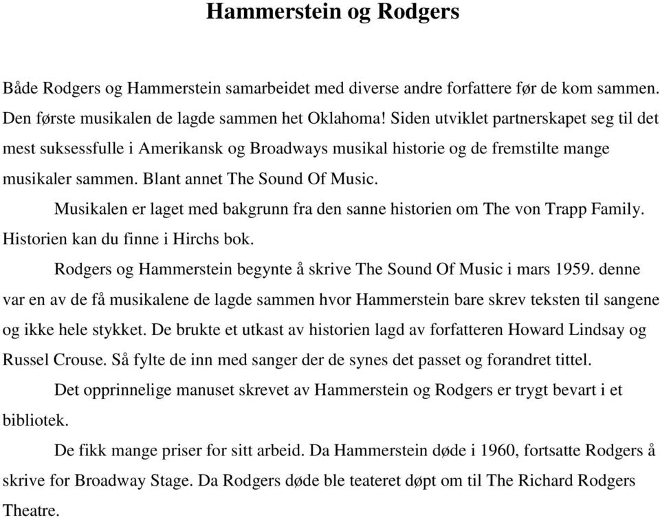 Musikalen er laget med bakgrunn fra den sanne historien om The von Trapp Family. Historien kan du finne i Hirchs bok. Rodgers og Hammerstein begynte å skrive The Sound Of Music i mars 1959.