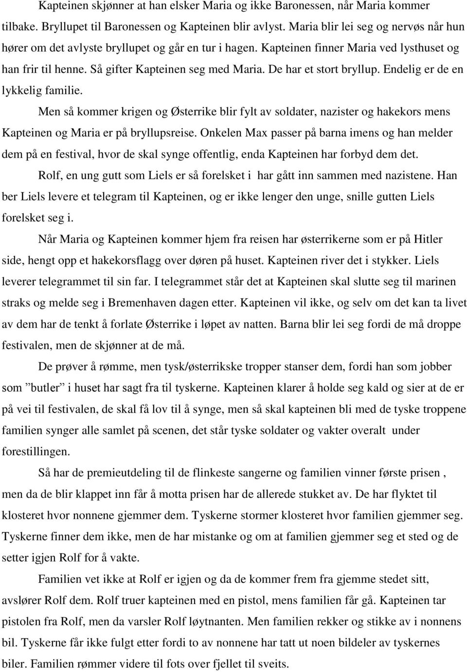 De har et stort bryllup. Endelig er de en lykkelig familie. Men så kommer krigen og Østerrike blir fylt av soldater, nazister og hakekors mens Kapteinen og Maria er på bryllupsreise.