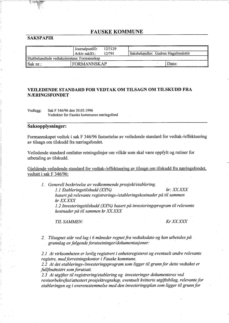 1996 Vedtekter for Fauske kommunes næringsfond Saksopplysninger: Formannskapet vedtok i sak F 346/96 fastsettelse av veiledende standard for vedtak-/effektuerìng av tilsagn om tilskudd fra