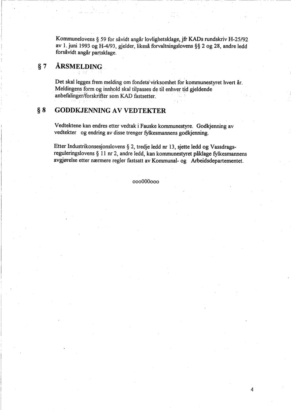 Melditigens form og innold skal tilpasses de til enhver ttd gjeldende anbefalinger/forskrfter som KA fastsetter. 8 GODDKJENNING AV VEDTEKTER Vedtektene kan endres etter vedtak i Fauske kommunestyre.