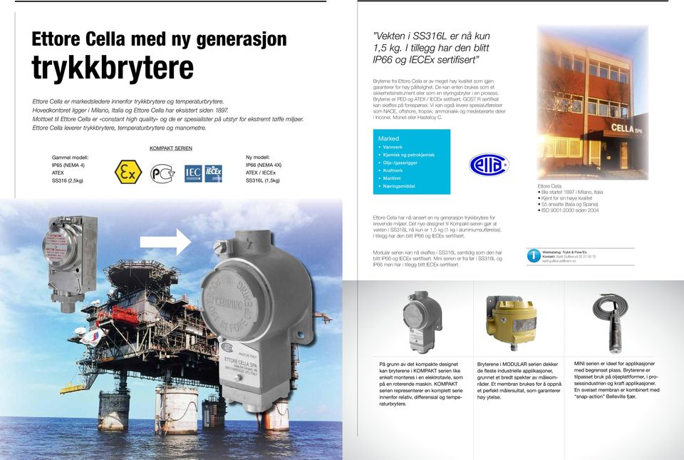 Vekten i SS316L er nå kun 1,5 kg. I tillegg har den blitt IP66 og IECEx sertifisert Bryterne fra Ettore Cella er av meget høy kvalitet som igjen garanterer for høy pålitelighet.