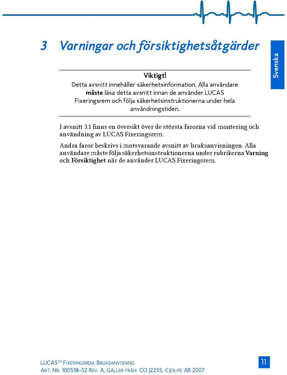 1 finns en översikt över de största farorna vid montering och användning av LUCAS Fixeringsrem. Andra faror beskrivs i motsvarande avsnitt av bruksanvisningen.