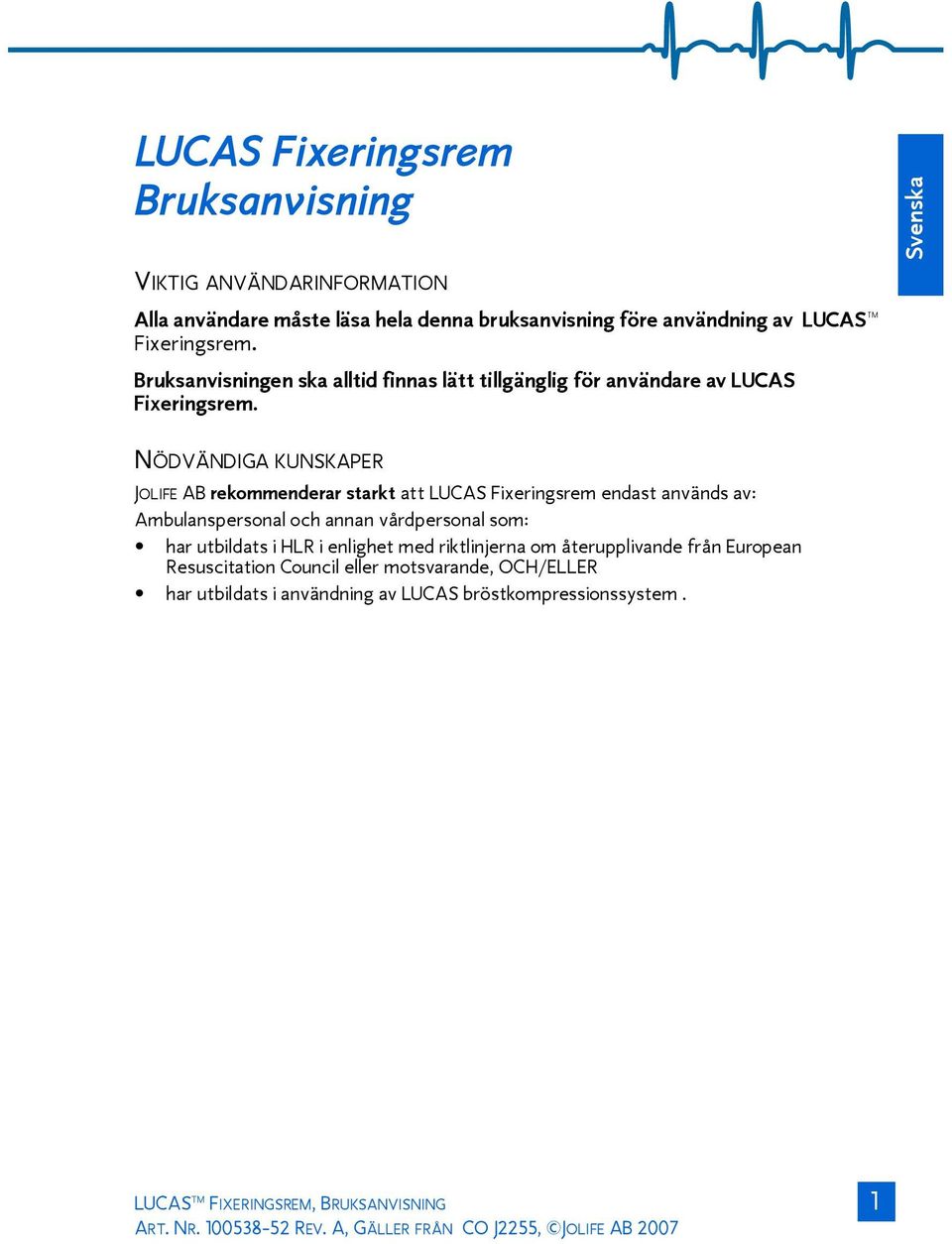 Svenska NÖDVÄNDIGA KUNSKAPER JOLIFE AB rekommenderar starkt att LUCAS Fixeringsrem endast används av: Ambulanspersonal och annan vårdpersonal som: har utbildats i HLR i