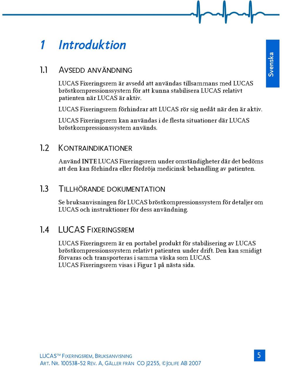 2 KONTRAINDIKATIONER Använd INTE LUCAS Fixeringsrem under omständigheter där det bedöms att den kan förhindra eller fördröja medicinsk behandling av patienten. 1.