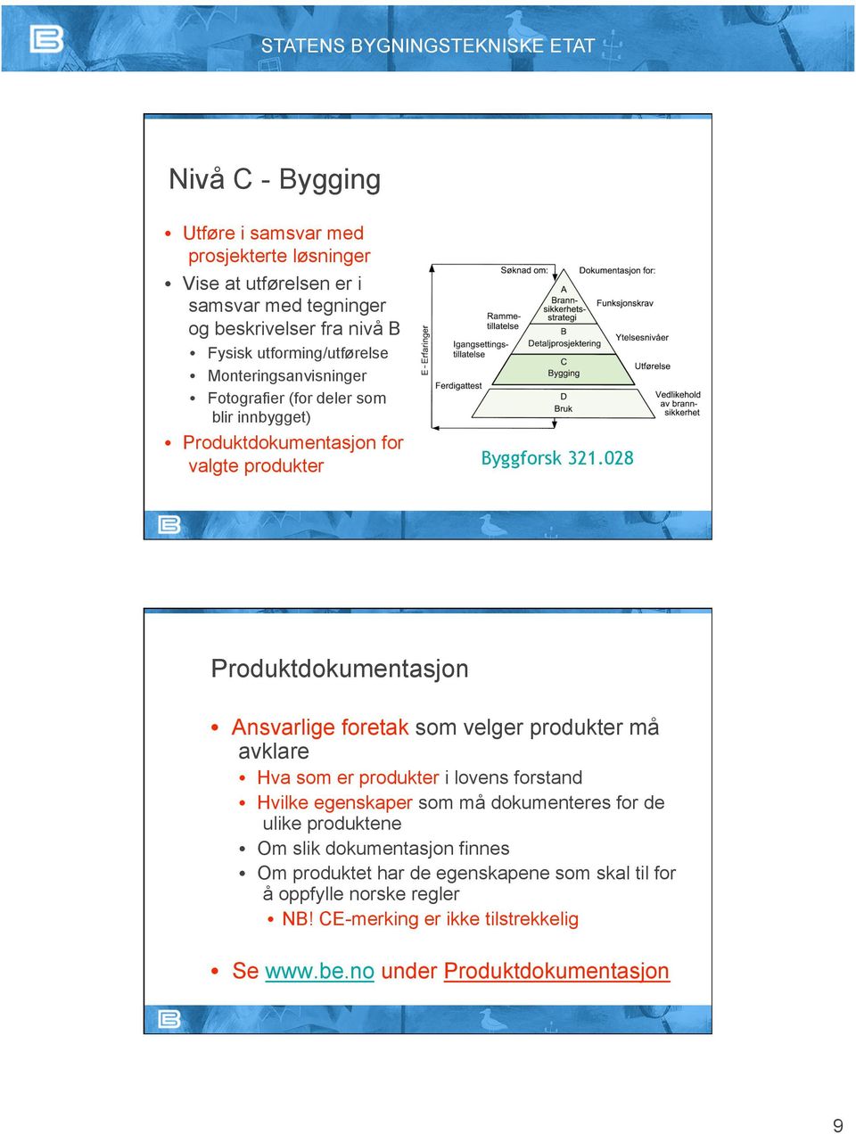 028 Produktdokumentasjon Ansvarlige foretak som velger produkter må avklare Hva som er produkter i lovens forstand Hvilke egenskaper som må dokumenteres for de