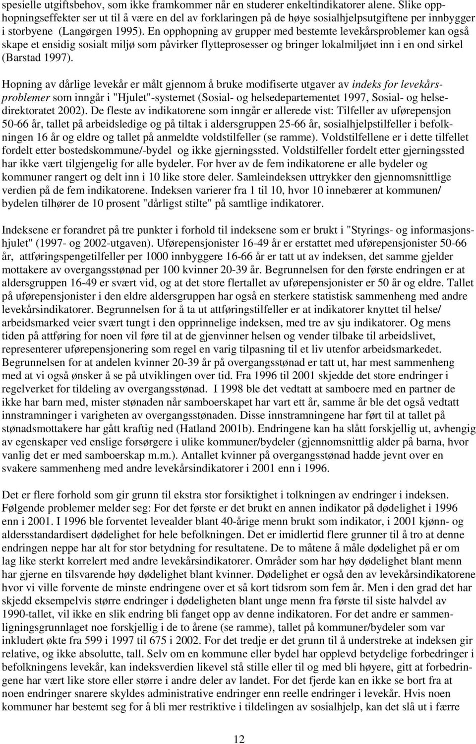 En opphopning av grupper med bestemte levekårsproblemer kan også skape et ensidig sosialt miljø som påvirker flytteprosesser og bringer lokalmiljøet inn i en ond sirkel (Barstad 1997).