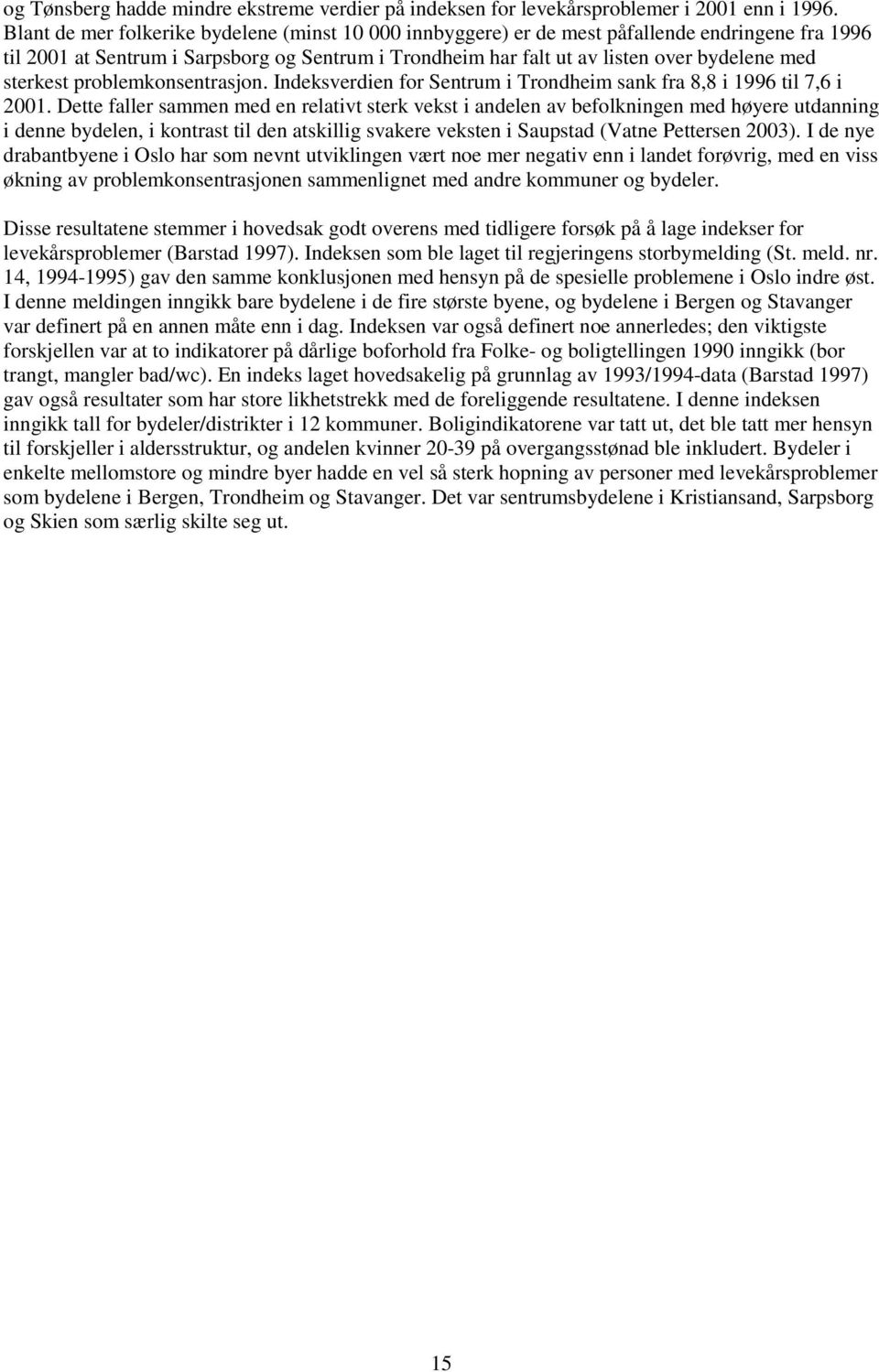 sterkest problemkonsentrasjon. Indeksverdien for Sentrum i Trondheim sank fra 8,8 i 1996 til 7,6 i 2001.