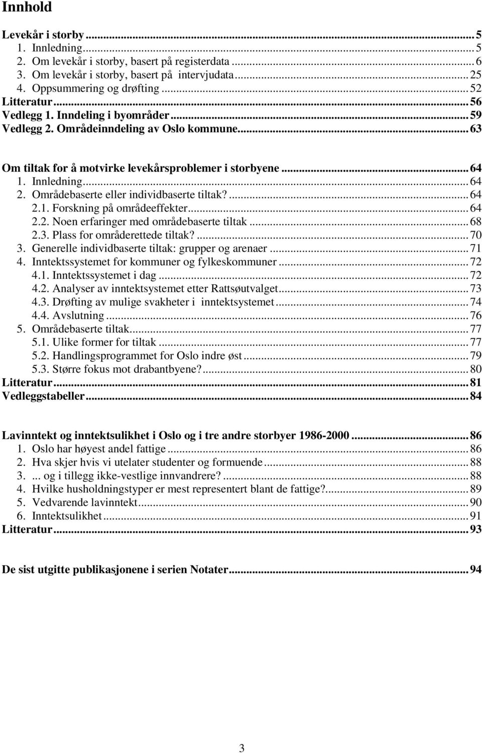 Områdebaserte eller individbaserte tiltak?...64 2.1. Forskning på områdeeffekter...64 2.2. Noen erfaringer med områdebaserte tiltak...68 2.3. Plass for områderettede tiltak?...70 3.