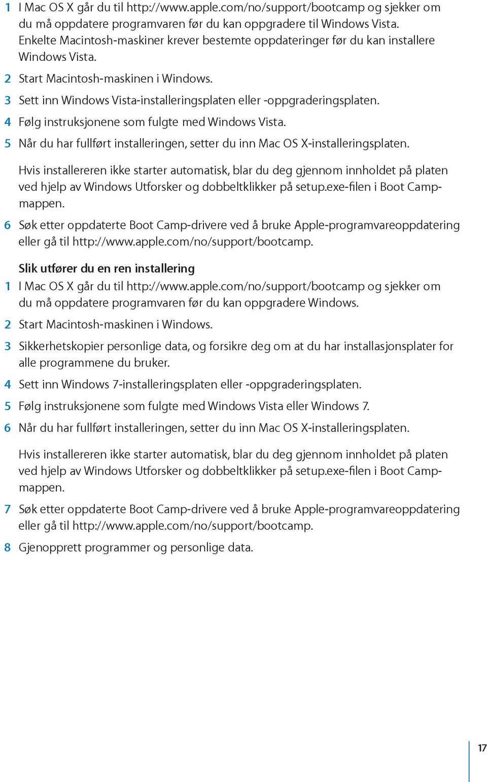 3 Sett inn Windows Vista-installeringsplaten eller -oppgraderingsplaten. 4 Følg instruksjonene som fulgte med Windows Vista.