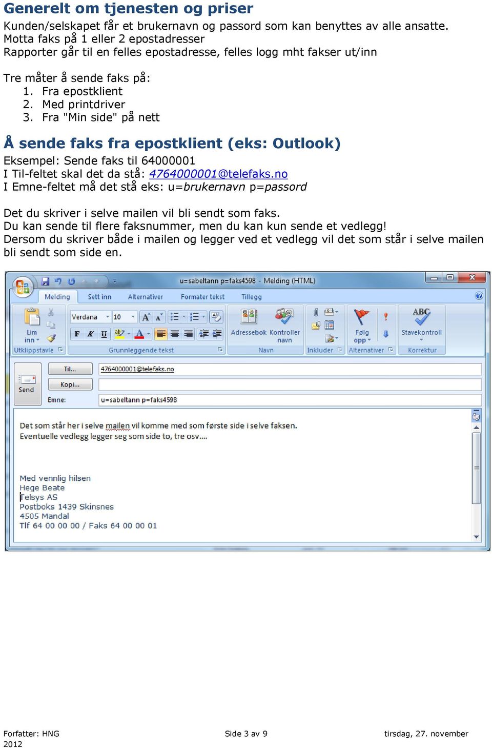 Fra "Min side" på nett Å sende faks fra epostklient (eks: Outlook) Eksempel: Sende faks til 64000001 I Til-feltet skal det da stå: 4764000001@telefaks.