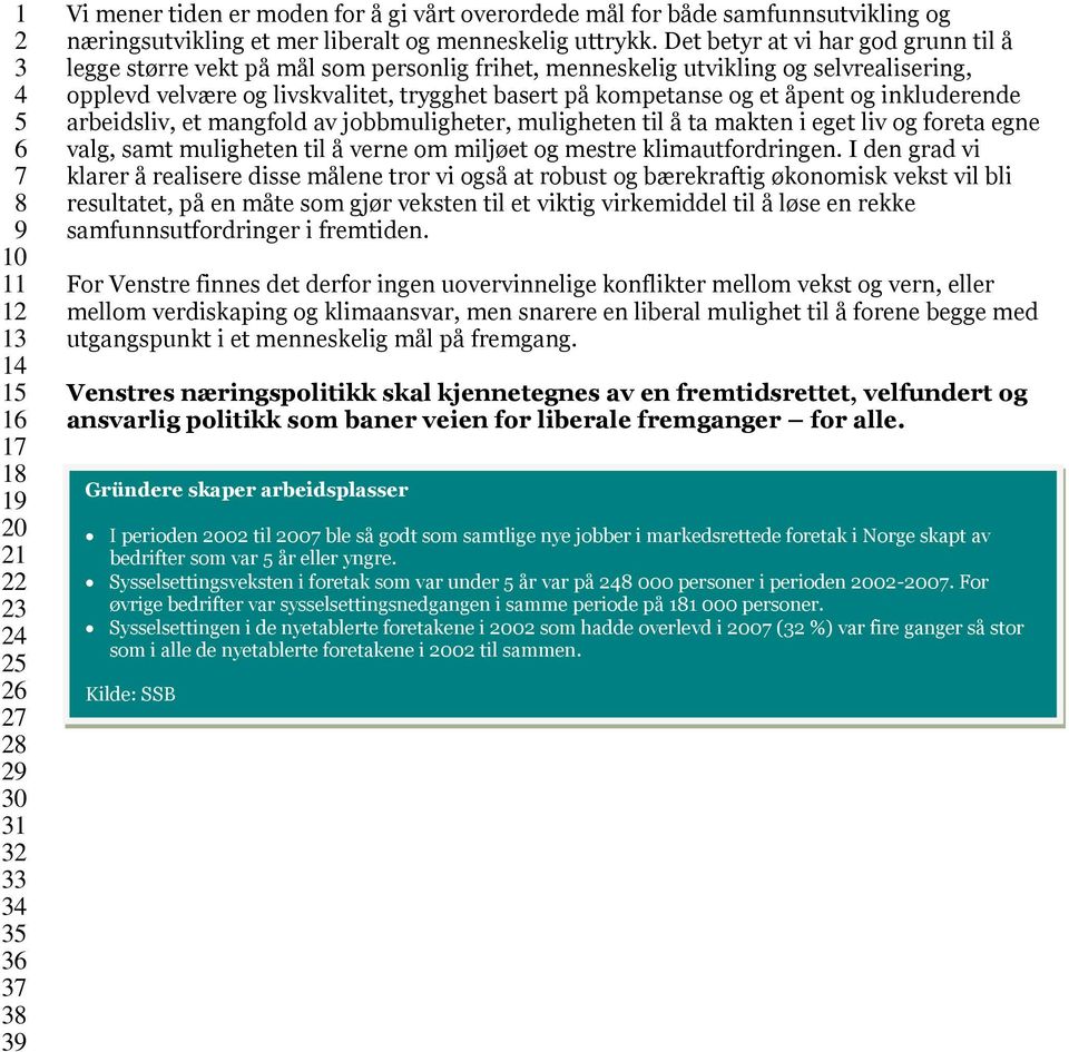 og inkluderende arbeidsliv, et mangfold av jobbmuligheter, muligheten til å ta makten i eget liv og foreta egne valg, samt muligheten til å verne om miljøet og mestre klimautfordringen.