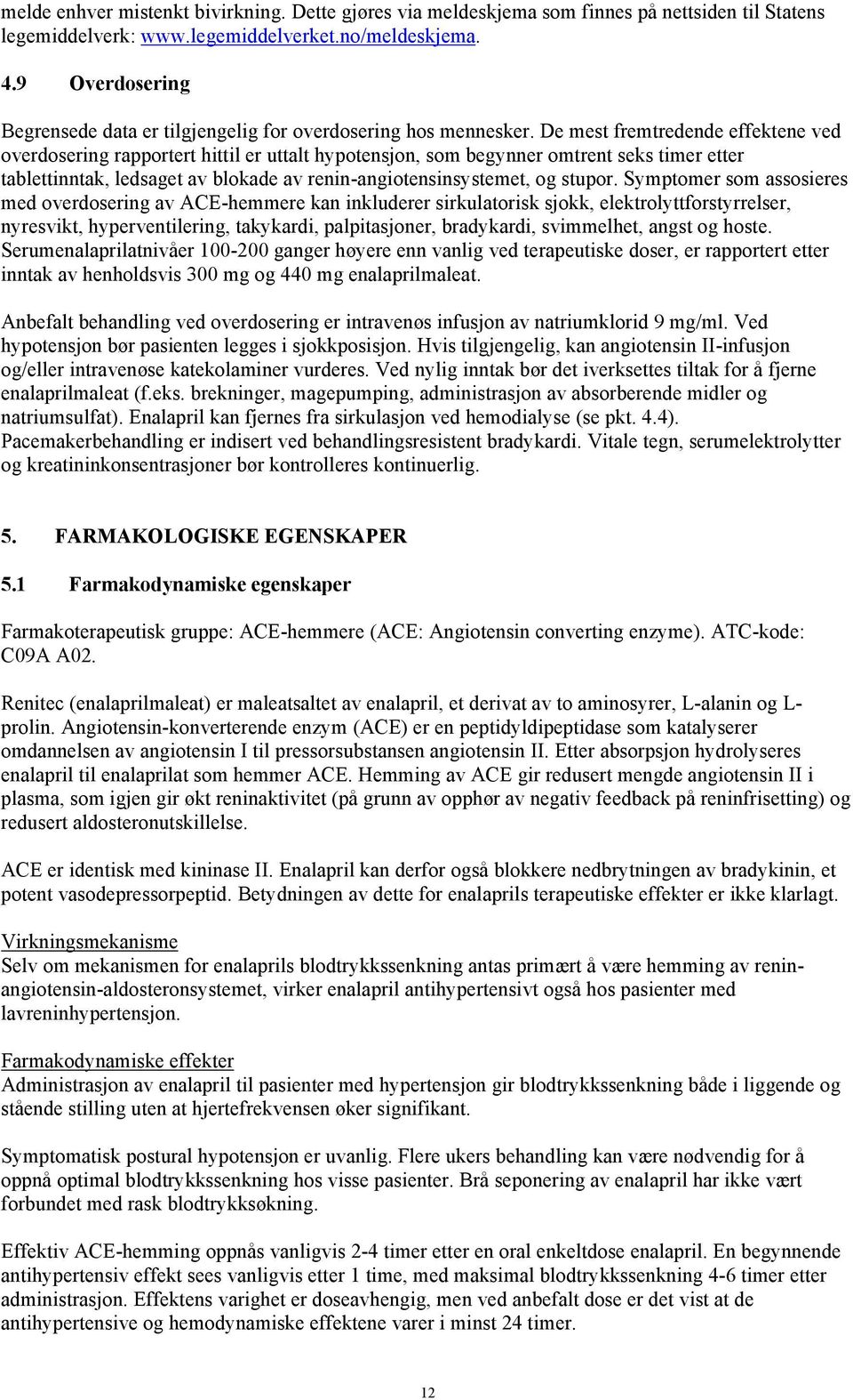 De mest fremtredende effektene ved overdosering rapportert hittil er uttalt hypotensjon, som begynner omtrent seks timer etter tablettinntak, ledsaget av blokade av renin-angiotensinsystemet, og