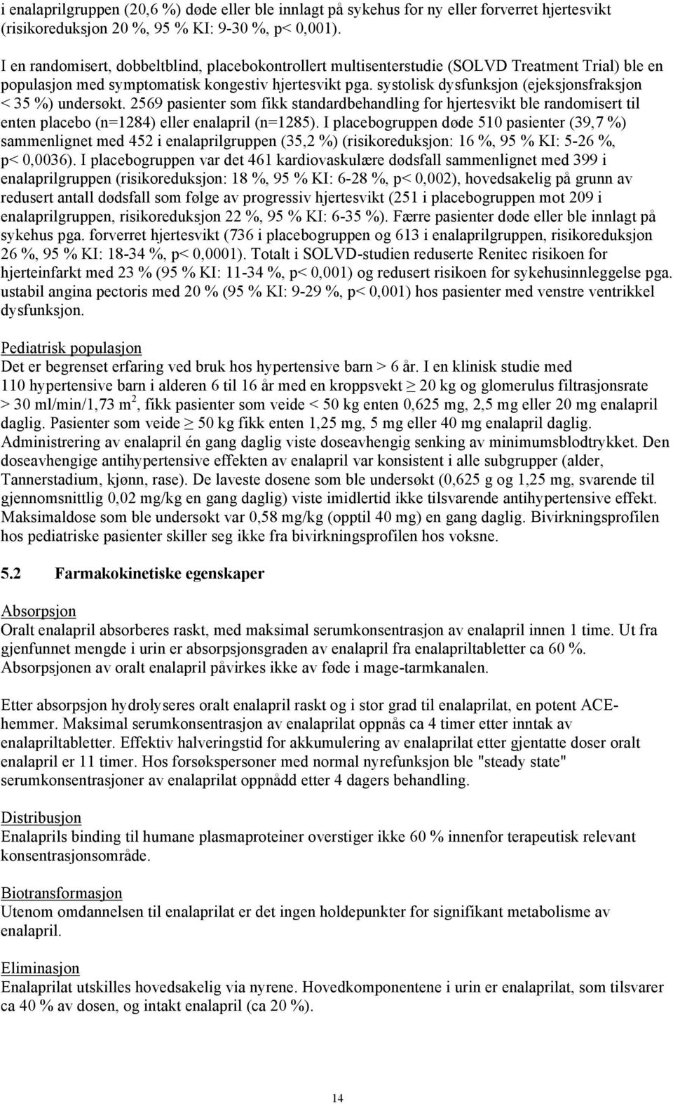 systolisk dysfunksjon (ejeksjonsfraksjon < 35 %) undersøkt. 2569 pasienter som fikk standardbehandling for hjertesvikt ble randomisert til enten placebo (n=1284) eller enalapril (n=1285).