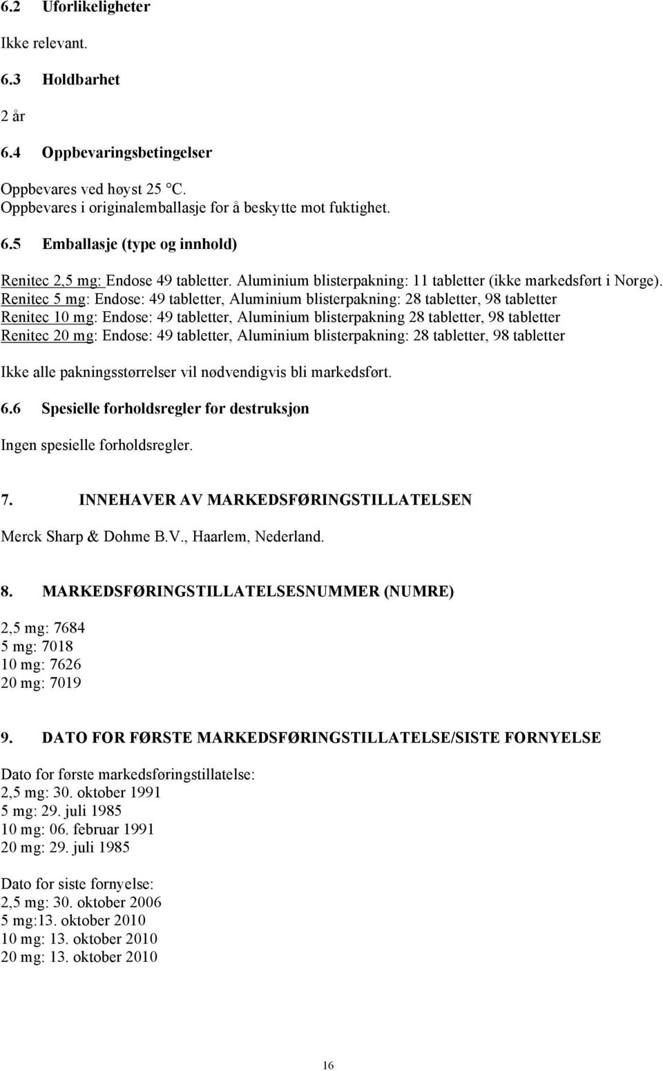 Renitec 5 mg: Endose: 49 tabletter, Aluminium blisterpakning: 28 tabletter, 98 tabletter Renitec 10 mg: Endose: 49 tabletter, Aluminium blisterpakning 28 tabletter, 98 tabletter Renitec 20 mg: