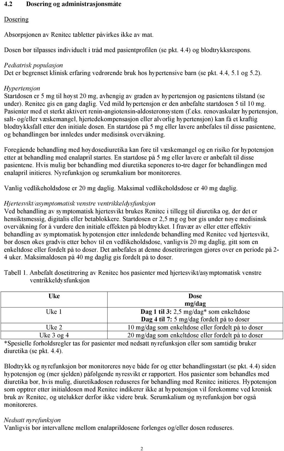 Hypertensjon Startdosen er 5 mg til høyst 20 mg, avhengig av graden av hypertensjon og pasientens tilstand (se under). Renitec gis en gang daglig.