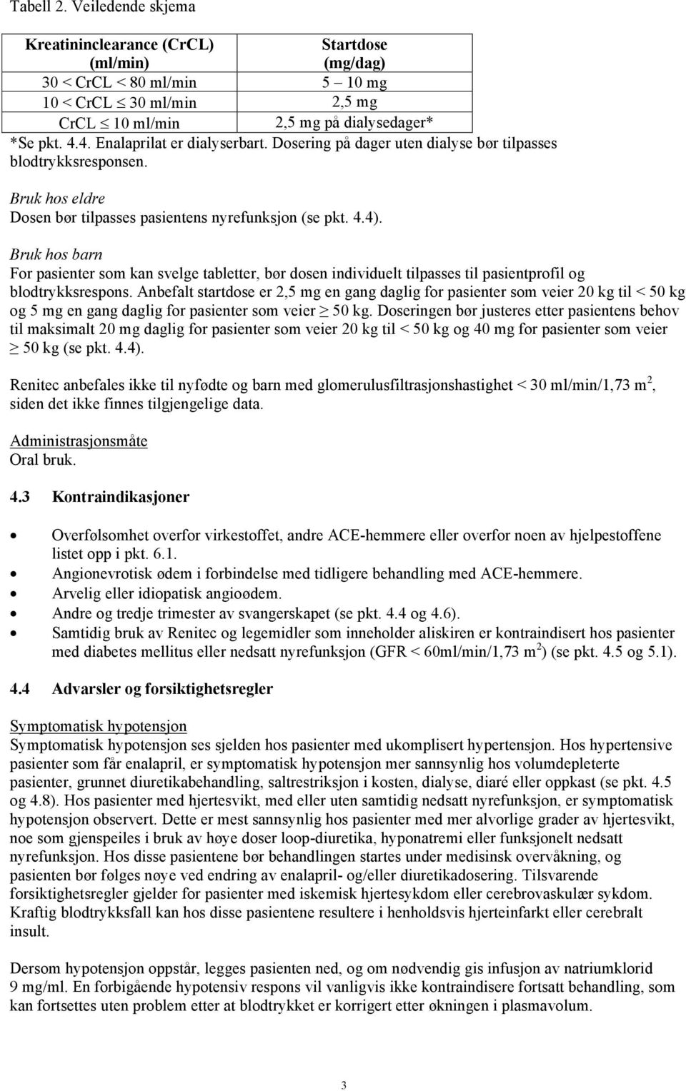 Bruk hos barn For pasienter som kan svelge tabletter, bør dosen individuelt tilpasses til pasientprofil og blodtrykksrespons.