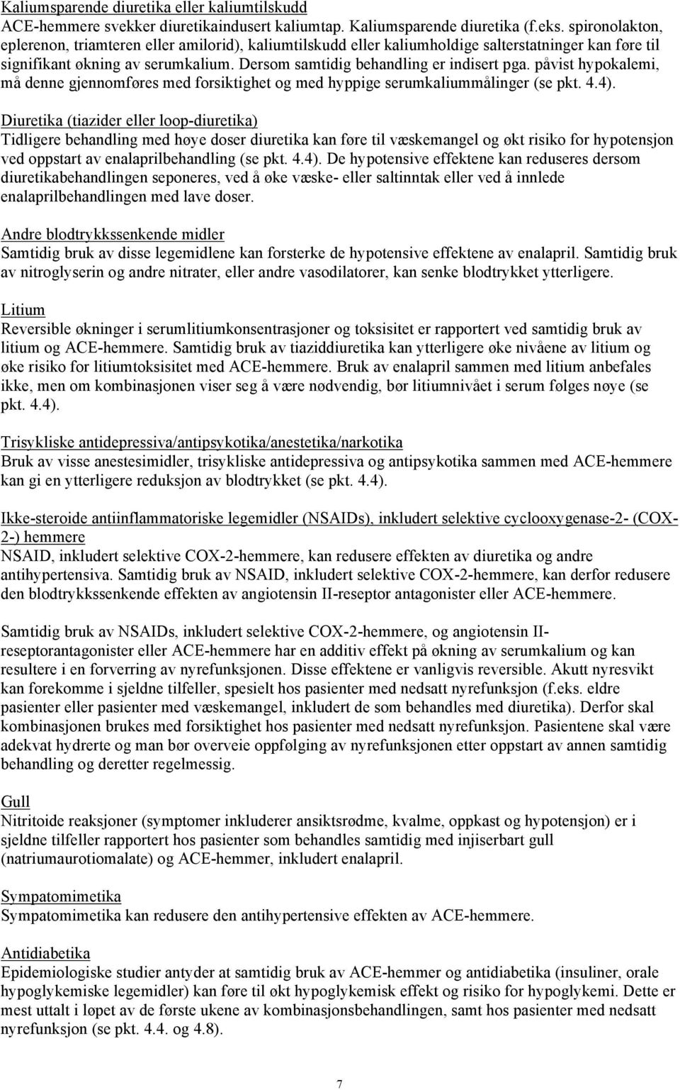 påvist hypokalemi, må denne gjennomføres med forsiktighet og med hyppige serumkaliummålinger (se pkt. 4.4).