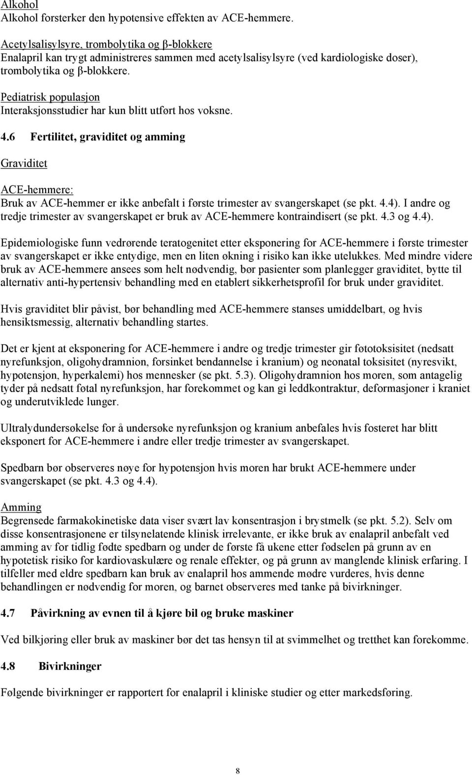 Pediatrisk populasjon Interaksjonsstudier har kun blitt utført hos voksne. 4.