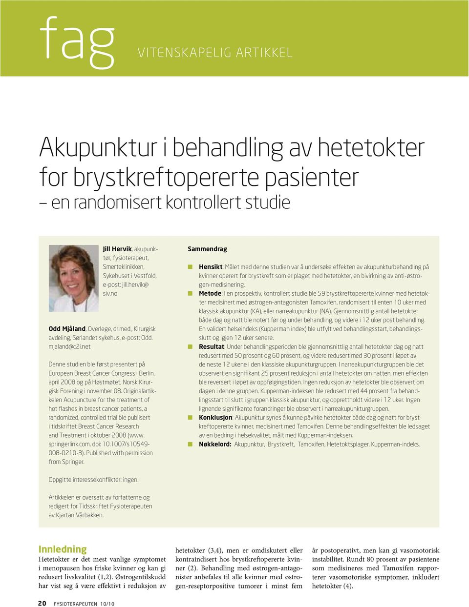 net Denne studien ble først presentert på European Breast Cancer Congress i Berlin, april 2008 og på Høstmøtet, Norsk Kirurgisk Forening i november 08.