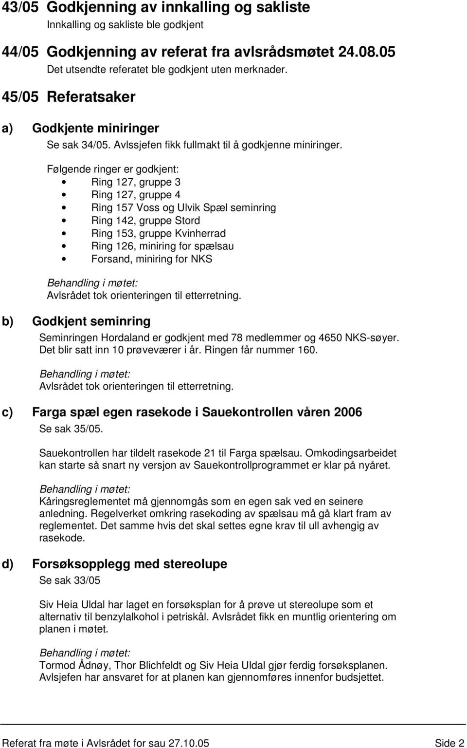 Følgende ringer er godkjent: Ring 127, gruppe 3 Ring 127, gruppe 4 Ring 157 Voss og Ulvik Spæl seminring Ring 142, gruppe Stord Ring 153, gruppe Kvinherrad Ring 126, miniring for spælsau Forsand,