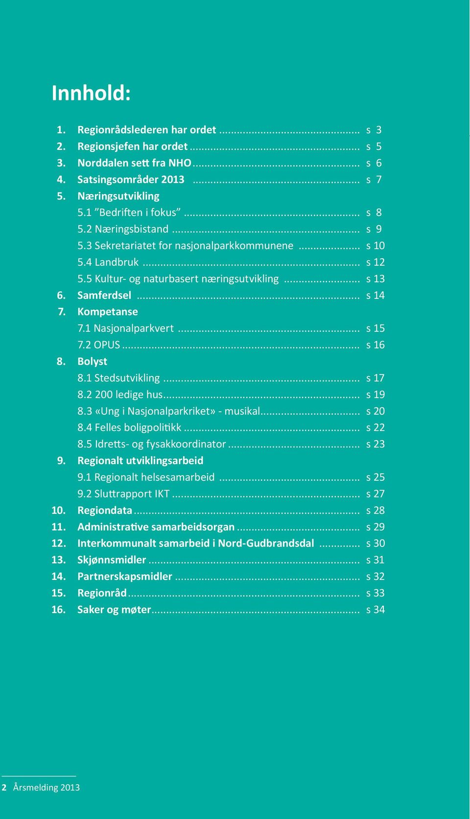 1 Nasjonalparkvert... s 15 7.2 OPUS... s 16 8. Bolyst 8.1 Stedsutvikling... s 17 8.2 200 ledige hus... s 19 8.3 «Ung i Nasjonalparkriket» - musikal... s 20 8.4 Felles boligpolitikk... s 22 8.