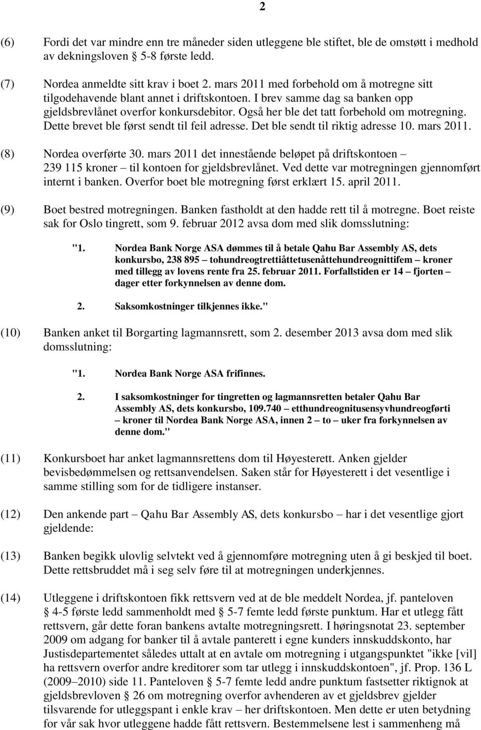 Også her ble det tatt forbehold om motregning. Dette brevet ble først sendt til feil adresse. Det ble sendt til riktig adresse 10. mars 2011. (8) Nordea overførte 30.