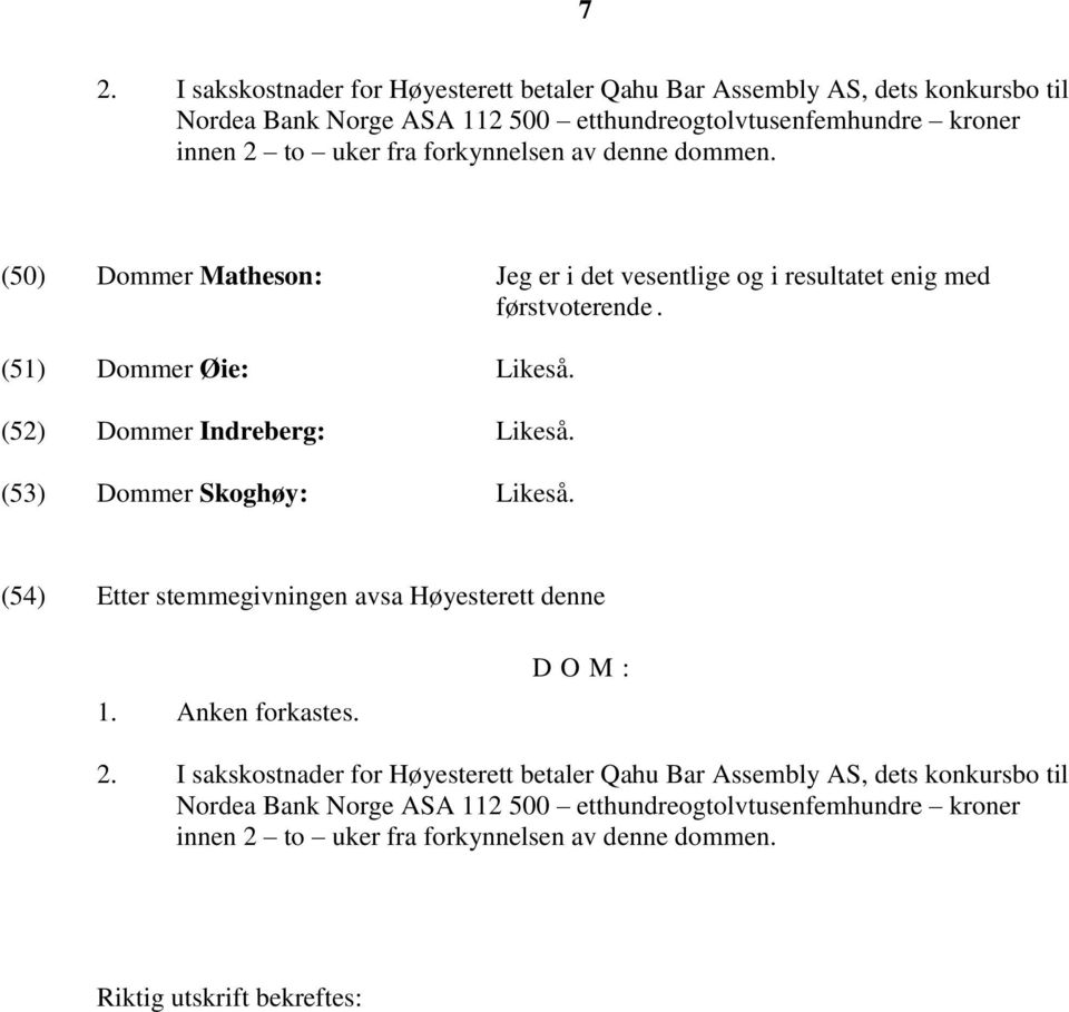 (52) Dommer Indreberg: Likeså. (53) Dommer Skoghøy: Likeså. (54) Etter stemmegivningen avsa Høyesterett denne 1. Anken forkastes. DOM: 2.