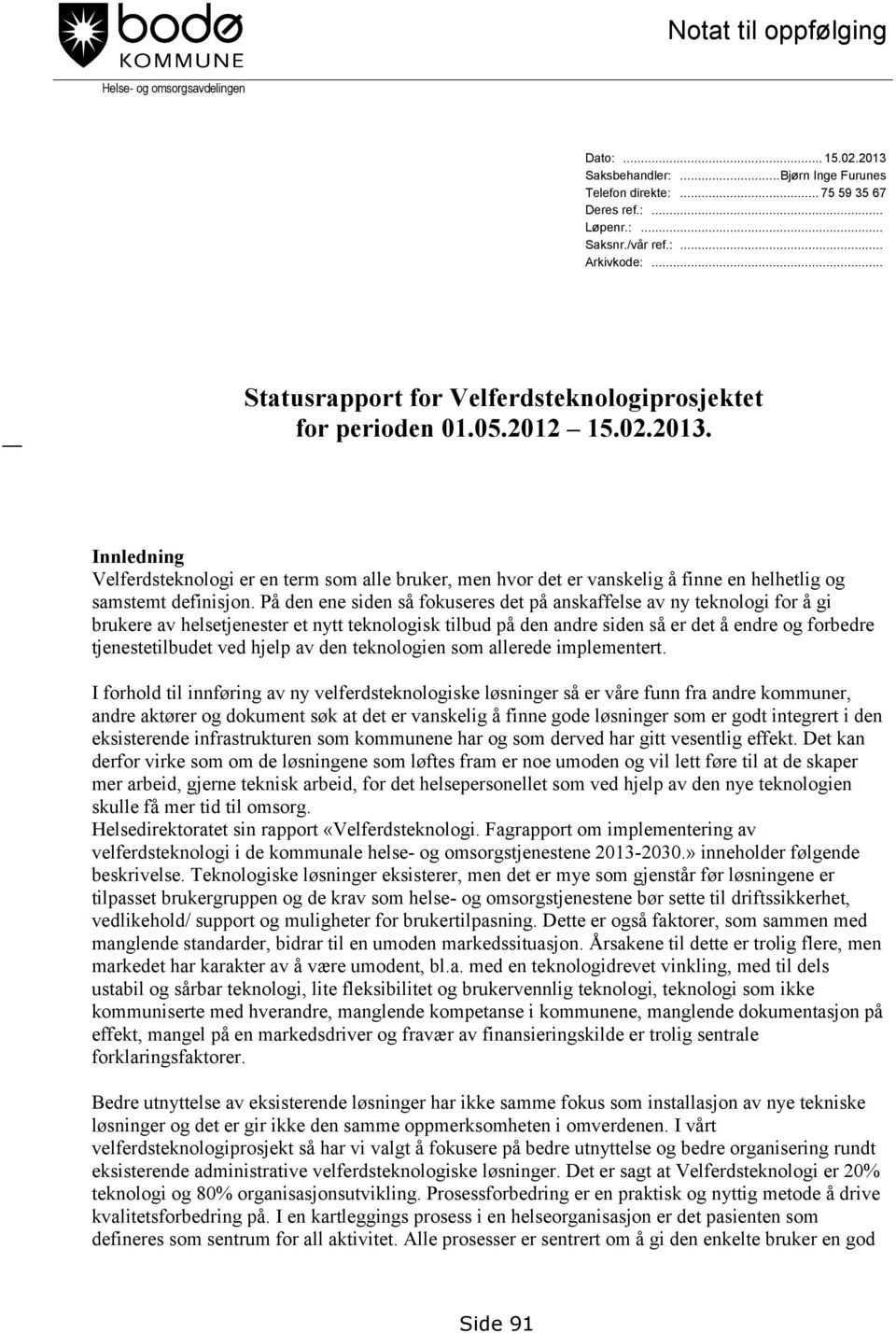 Innledning Velferdsteknologi er en term som alle bruker, men hvor det er vanskelig å finne en helhetlig og samstemt definisjon.