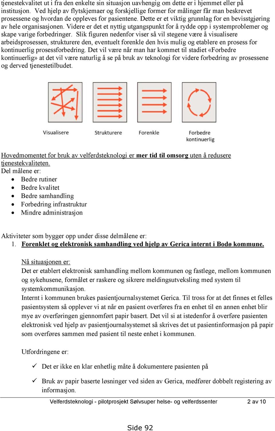 Dette er et viktig grunnlag for en bevisstgjøring av hele organisasjonen. Videre er det et nyttig utgangspunkt for å rydde opp i systemproblemer og skape varige forbedringer.