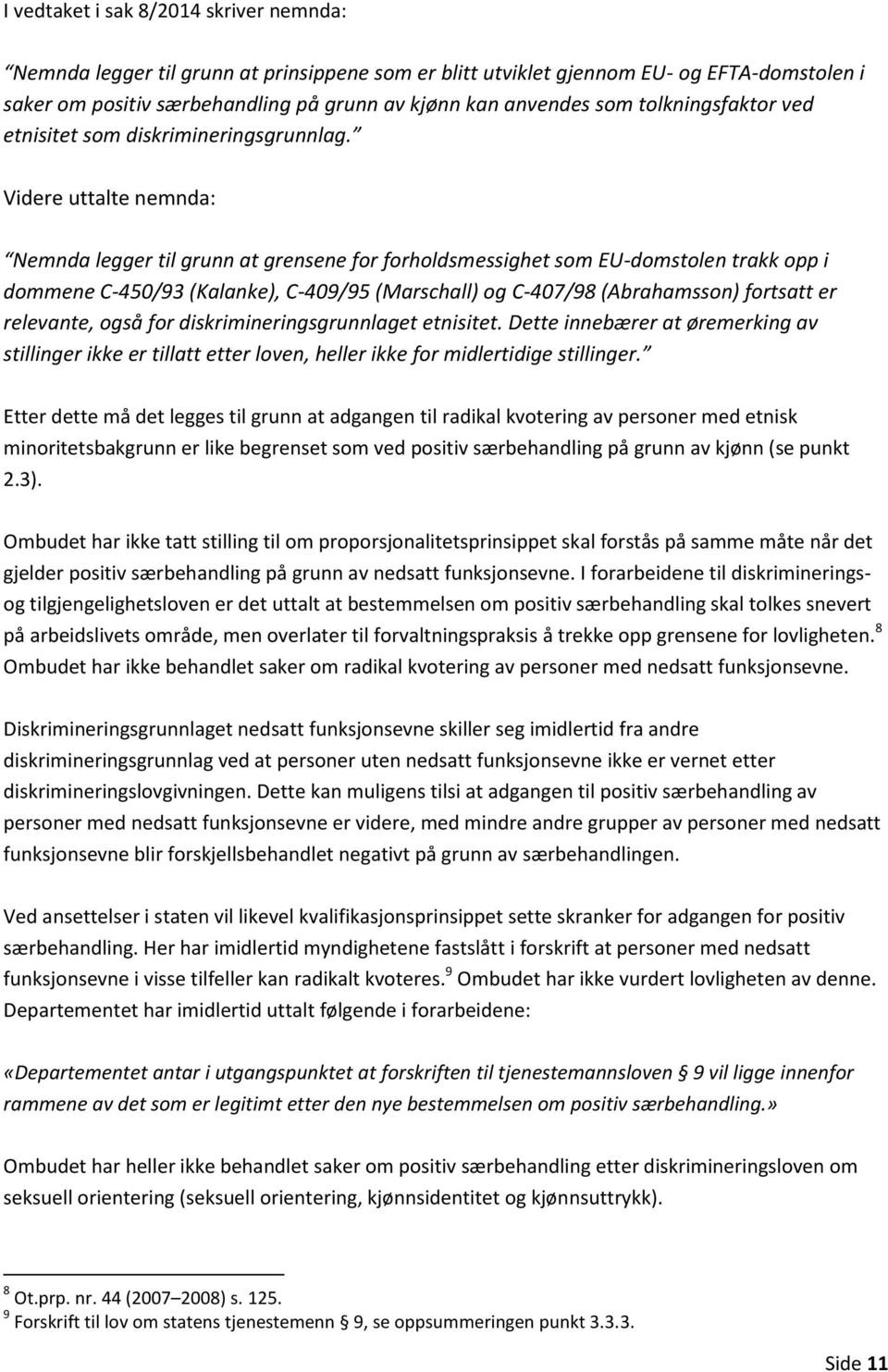 Videre uttalte nemnda: Nemnda legger til grunn at grensene for forholdsmessighet som EU-domstolen trakk opp i dommene C-450/93 (Kalanke), C-409/95 (Marschall) og C-407/98 (Abrahamsson) fortsatt er