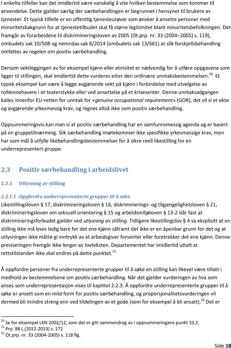 Det framgår av forarbeidene til diskrimineringsloven av 2005 (Ot.prp. nr. 33 (2004 2005) s.