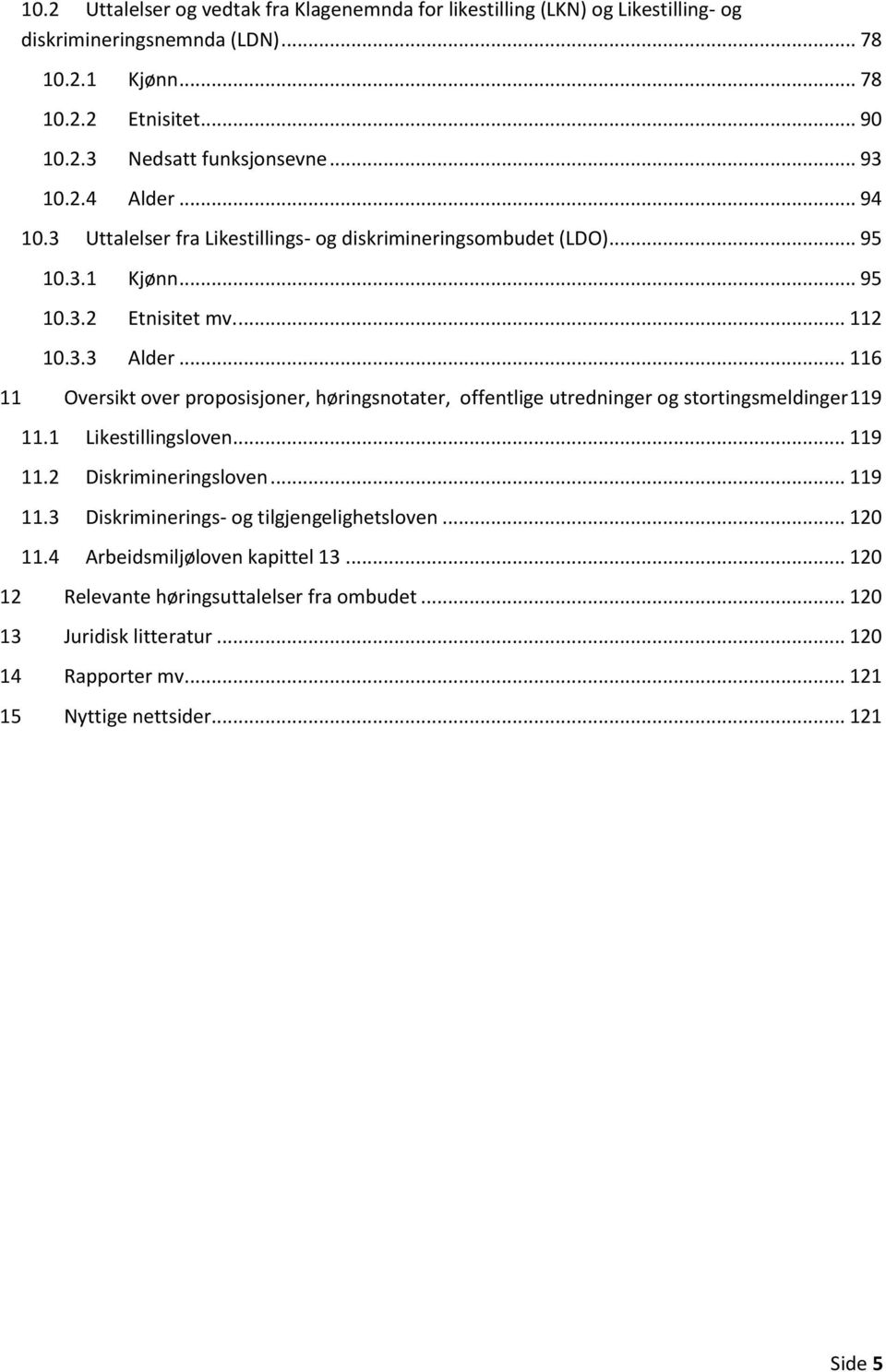 .. 116 11 Oversikt over proposisjoner, høringsnotater, offentlige utredninger og stortingsmeldinger 119 11.1 Likestillingsloven... 119 11.2 Diskrimineringsloven... 119 11.3 Diskriminerings- og tilgjengelighetsloven.