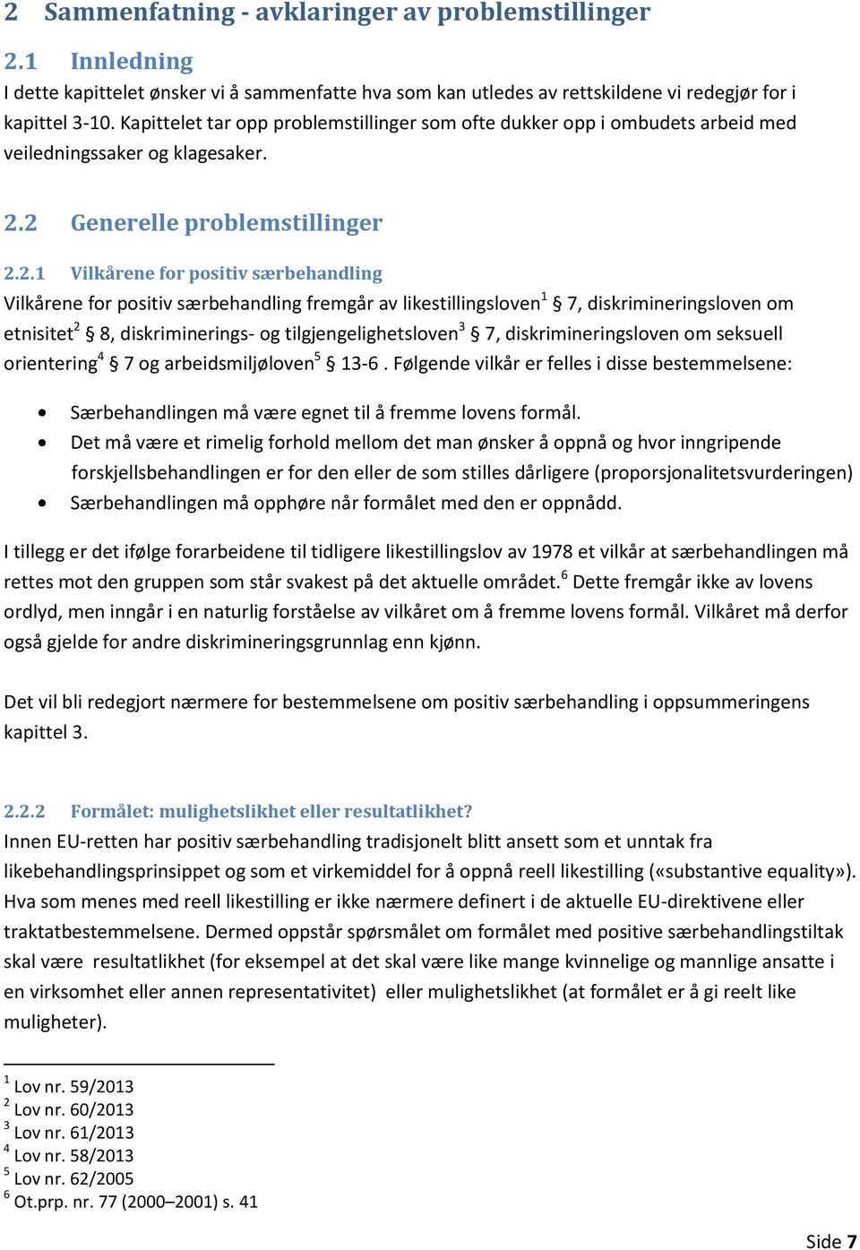 2 Generelle problemstillinger 2.2.1 Vilkårene for positiv særbehandling Vilkårene for positiv særbehandling fremgår av likestillingsloven 1 7, diskrimineringsloven om etnisitet 2 8, diskriminerings-