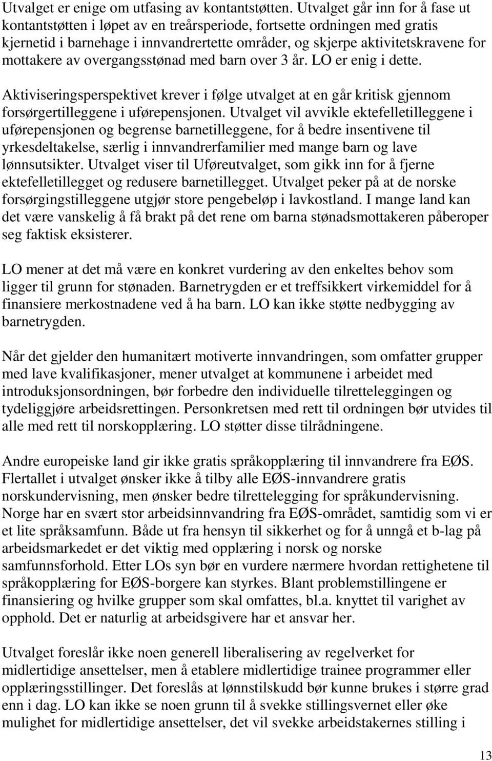 av overgangsstønad med barn over 3 år. LO er enig i dette. Aktiviseringsperspektivet krever i følge utvalget at en går kritisk gjennom forsørgertilleggene i uførepensjonen.