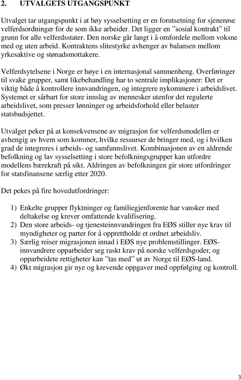 Kontraktens slitestyrke avhenger av balansen mellom yrkesaktive og stønadsmottakere. Velferdsytelsene i Norge er høye i en internasjonal sammenheng.