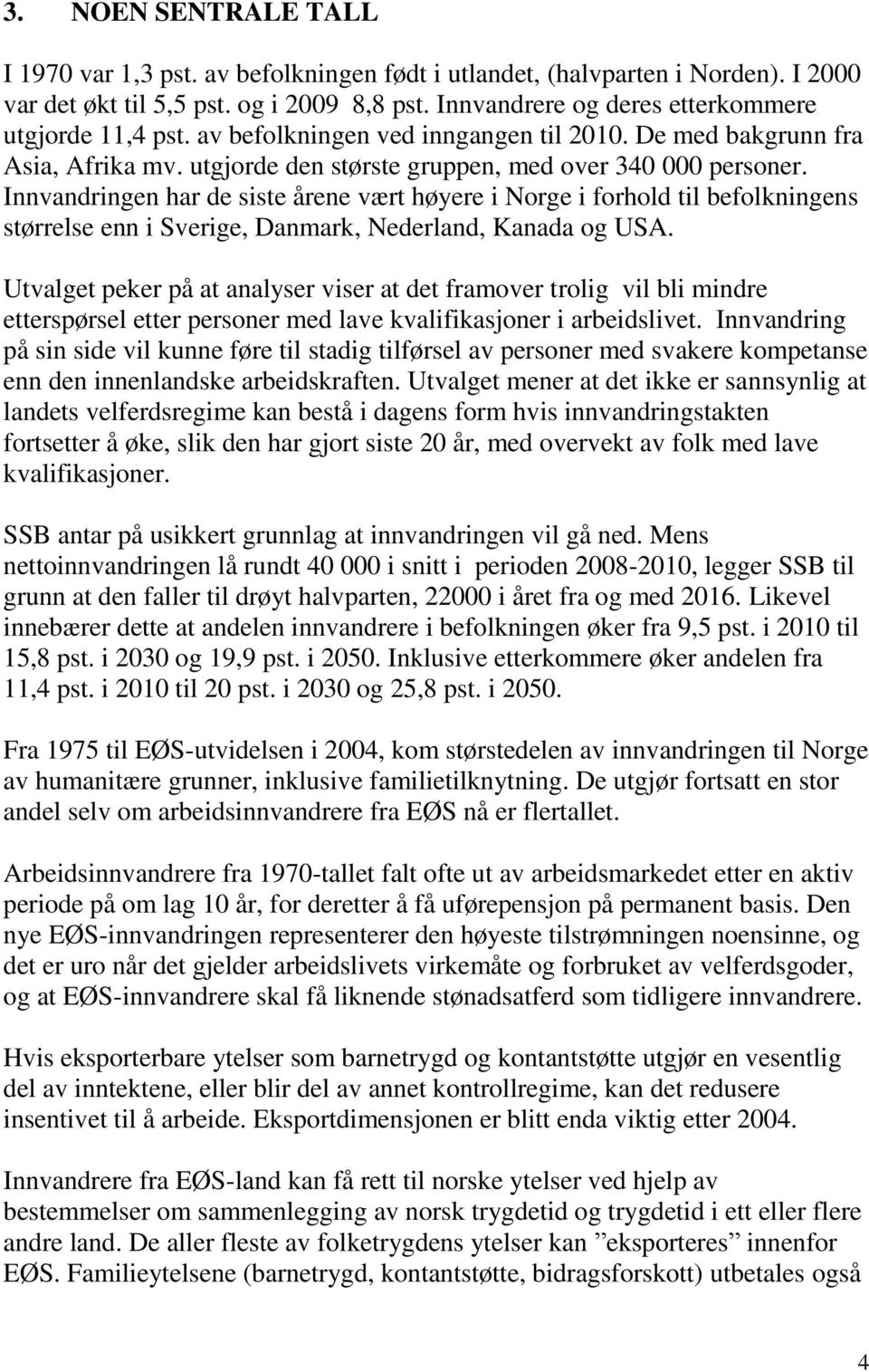 Innvandringen har de siste årene vært høyere i Norge i forhold til befolkningens størrelse enn i Sverige, Danmark, Nederland, Kanada og USA.