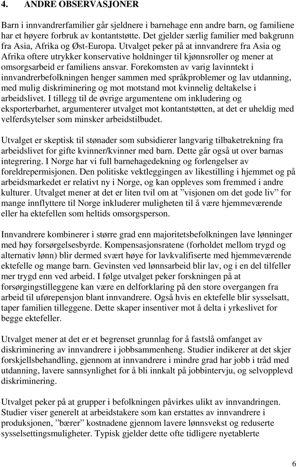 Utvalget peker på at innvandrere fra Asia og Afrika oftere utrykker konservative holdninger til kjønnsroller og mener at omsorgsarbeid er familiens ansvar.