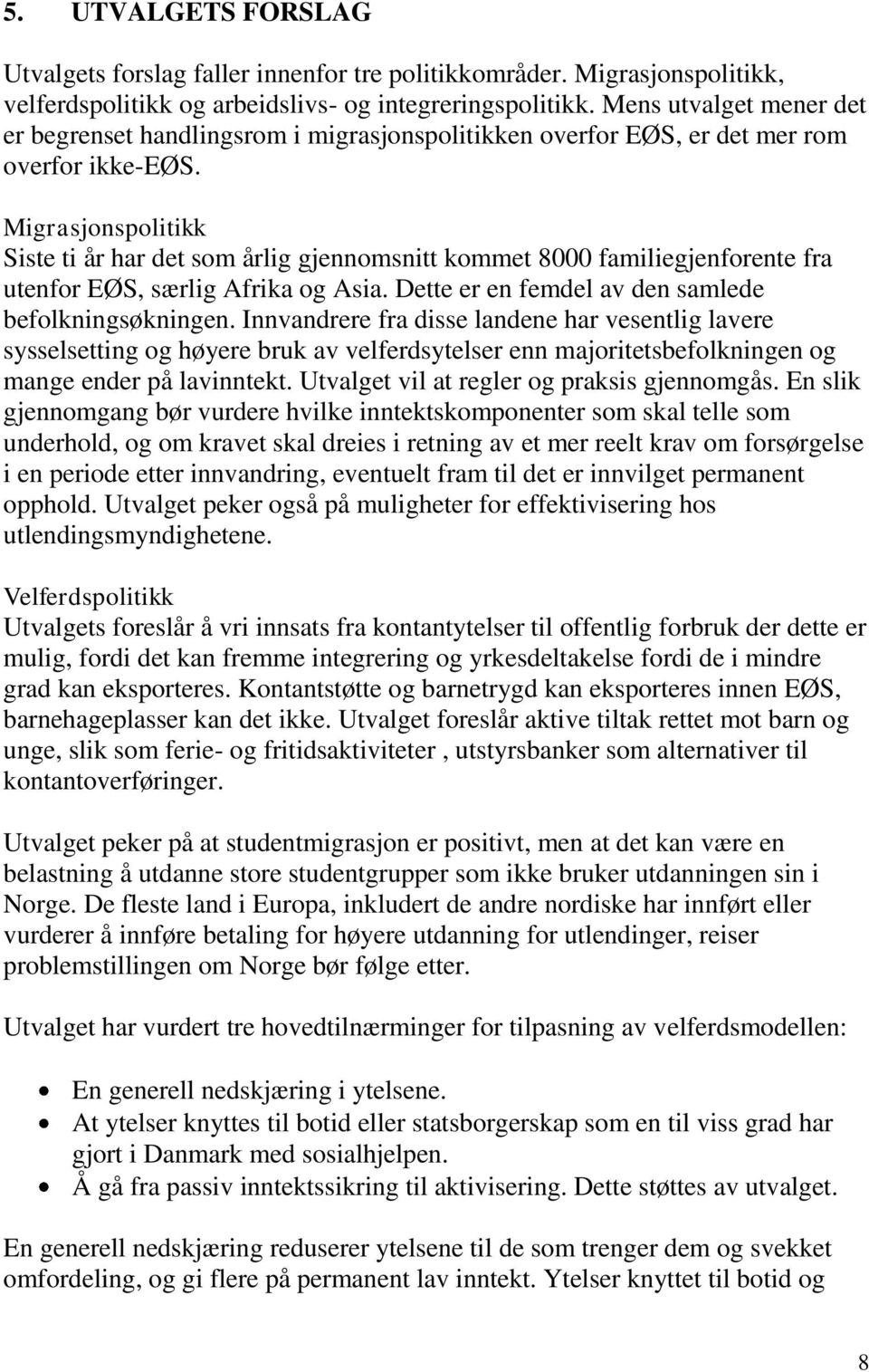 Migrasjonspolitikk Siste ti år har det som årlig gjennomsnitt kommet 8000 familiegjenforente fra utenfor EØS, særlig Afrika og Asia. Dette er en femdel av den samlede befolkningsøkningen.