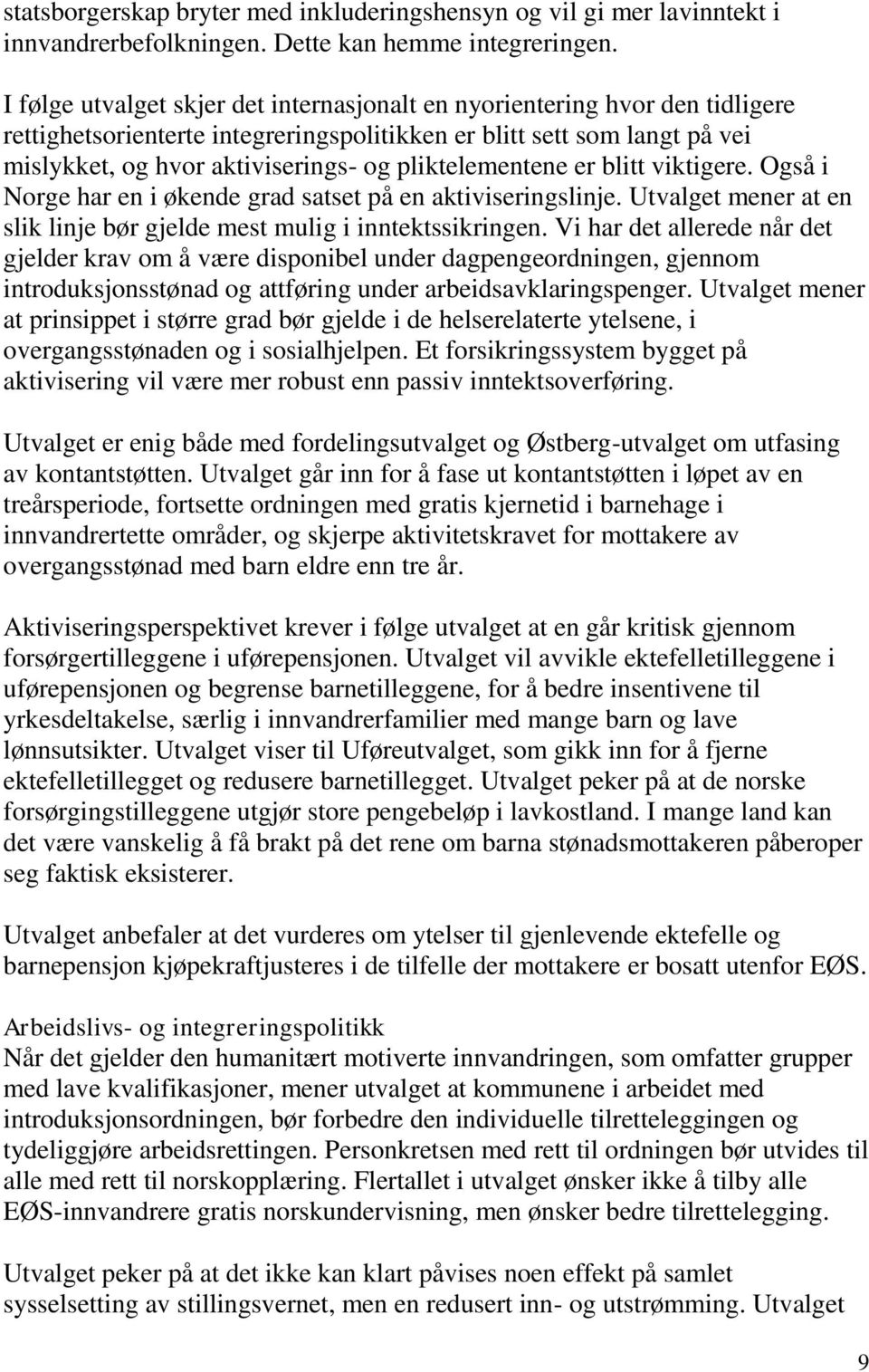 pliktelementene er blitt viktigere. Også i Norge har en i økende grad satset på en aktiviseringslinje. Utvalget mener at en slik linje bør gjelde mest mulig i inntektssikringen.